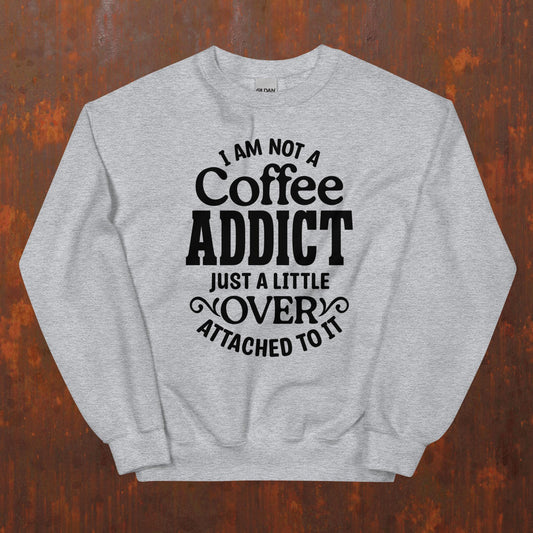 I'm Not a Coffee Addict Unisex Sweatshirt