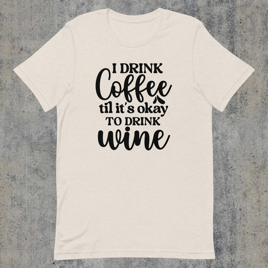 I Drink Coffee til it's okay to Drink Wine Unisex t-shirt