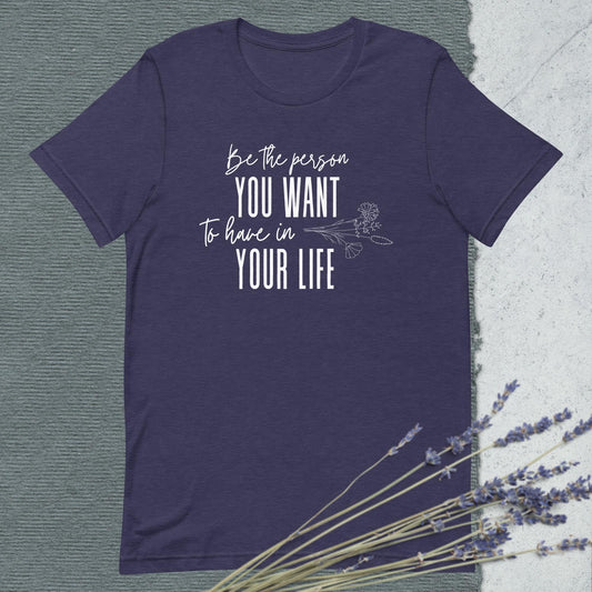 Encouragement [Be the person you want to have in your life] Unisex t-shirt