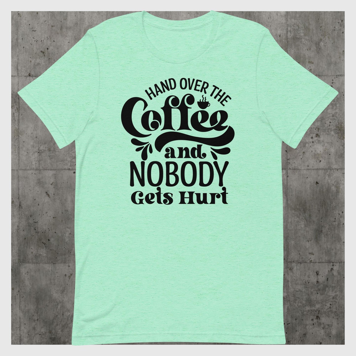 Hand Over the Coffee and Nobody gets Hurt Unisex t-shirt