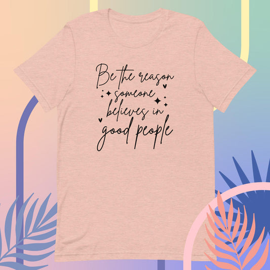 Be the reason someone believes in good people Unisex t-shirt