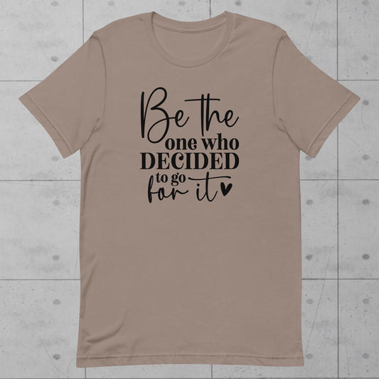 Be the one who decided to go for it Unisex t-shirt