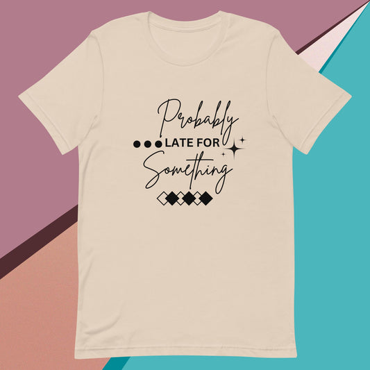 Probably Late for Something Unisex t-shirt